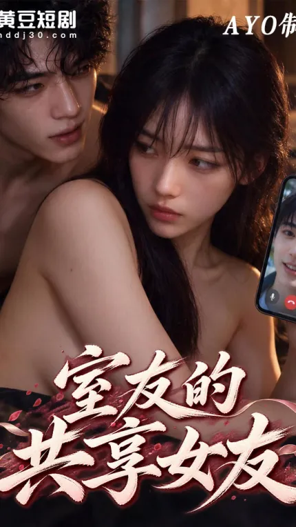 黄豆魔改短剧 室友的共享女友 1~8集