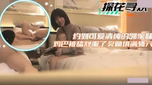 约到可爱清纯的邻家妹 鸡巴被舔舒服了奖励填满骚穴
