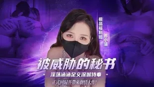 被主管威胁的秘书 淫荡涵涵 足交深喉口交侍奉 无套输出抽插被内 苏小涵