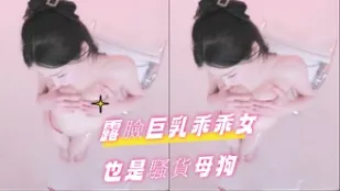 kbj-24101482 露脸巨乳乖乖女也是骚货母狗