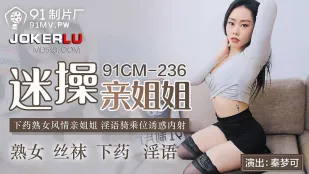 91CM-236 迷操亲姐姐 下X熟女风情 淫语骑乘位诱惑内射 秦梦可