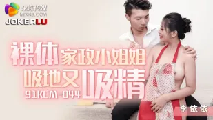 91KCM-044 李依依 裸体家政小姐姐吸地又吸精