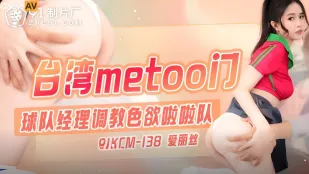 91KCM-138 台湾metoo门 球队经理调教色欲啦啦队