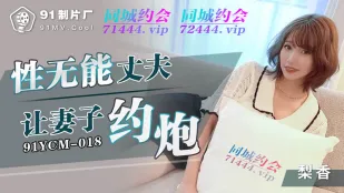 91YCM-018 性无能丈夫让妻子约炮