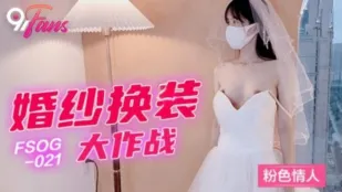 FSOG-021 婚纱换装大作战