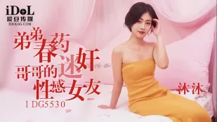 IDG5530 弟弟春药迷X哥哥的性感女友 沐沐
