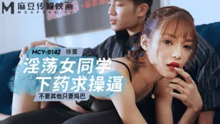 MCY-0142 淫荡女同学下X求操逼
