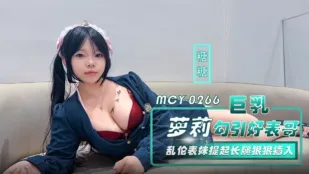 MCY-0266 巨乳萝X勾引好表哥 乱●表妹提起长腿狠狠插入 糖糖