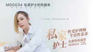 MD-0034 性爱护理师专治性需求 治愈你的渴望 温琬琳