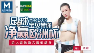 MDX-0110 足球宝贝带你净赢欧洲杯 后入紧致嫩穴激射满身 凌薇