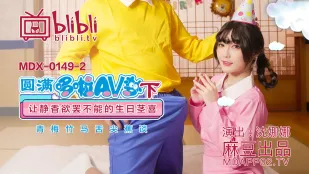 MDX-0149-2 沈娜娜 圆满多啦AV梦(下) 让静香欲罢不能的生日茎喜