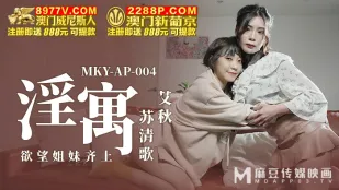 MKY-AP-004 淫寓 欲望姐妹齐上