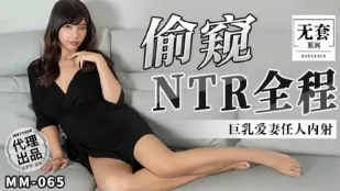 MM-065 偷●NTR全程 巨乳爱妻任人内射
