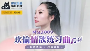 MMZ-009 欢愉情欲练习曲 你的性福我的修炼 胡心瑶