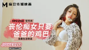 MPG-0102 淫靡生活物语 丧伦痴女只要爸爸的鸡巴