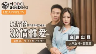 MSD-085 郭童童 最后的激情性爱 表现好可以不用分手吗