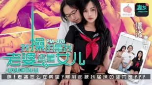 PM-076 我操的是我老婆还是女儿 唐雨菲