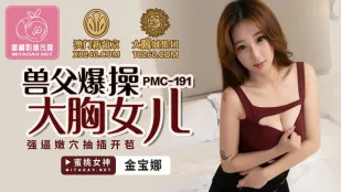 PMC-191 兽父爆操大胸女儿