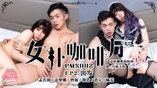 PMS-002-EP2 女仆咖啡厅 出发 这陪咖啡的时间 孟若羽 雷梦娜