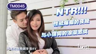 TM0045 NTR! 性欲爆棚的夜晚 与小狼狗的浪漫激战