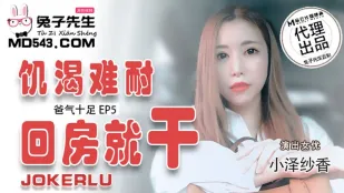 TZ-033 爸气十足 EP5 小泽纱香 饥渴难耐回房就干