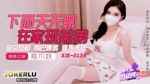 XJX0145 下雨天无聊在家玩弟弟 足交挺枪鸡巴爆浆意犹未尽 狐不妖