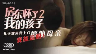 XK8035 房东怀了我的孩子2 儿子窥见我上门搞他母亲 我故意的! 语夏