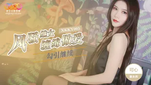 XKKY003 风骚继女勾续父缠绵做爱 可心