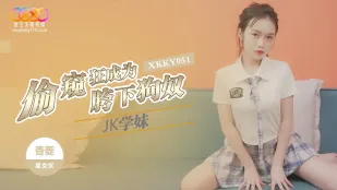 XKKY051 偷●狂成为JK学妹胯下狗奴 香菱