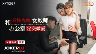 XKTC037 和丝袜高跟女教师办公室足交做爱