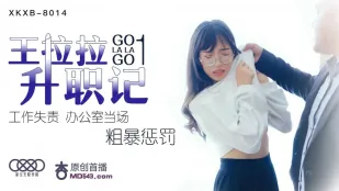 XKXB-8014 王拉拉升职记1 工作失责办公室当场粗暴惩罚 辰悦