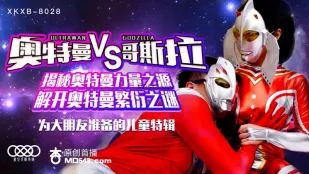 XKXB-8028 孙欣欣 奥特曼VS哥斯拉 揭秘奥特曼力量之源 解开奥特曼繁衍之谜