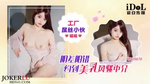 IDG5670 工厂屌丝小伙阴差阳错约到美乳风骚中介 喵喵