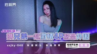 XSJKY048 和兄弟一起激情4P极品外围 苡若