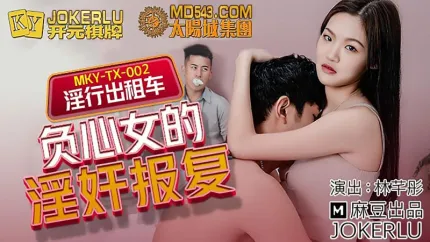 MKY-TX-002 林芊彤 淫行出租车 负心女的淫奸报复