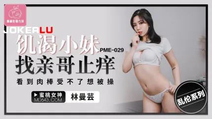 PME-029 饥渴小妹找亲哥止痒 看到肉棒受不了想被操