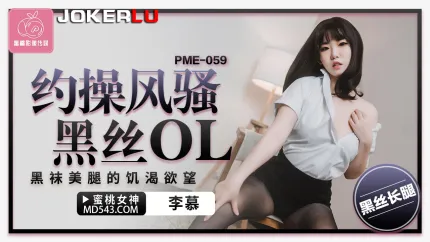 PME-059 约操风骚黑丝OL 黑袜美腿的饥渴欲望