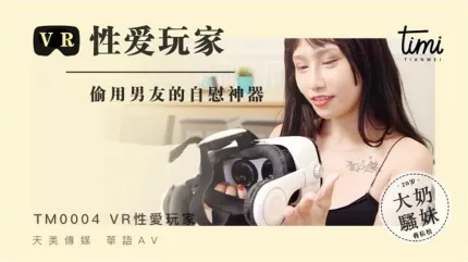 TM0004 VR性爱玩家 偷用男友的自慰神器