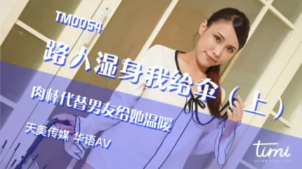 TM0054 路人湿身我给伞(上) 肉棒代替男友给她温暖